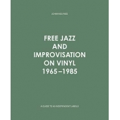 Free Jazz And Improvisation On Vinyl 1965-1985: A Guide To 60 Independent Labels