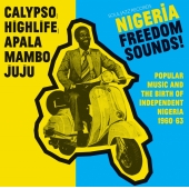 Nigeria Freedom Sounds! - Popular Music And The Birth Of Independent Nigeria 1960-63: Calypso, Highlife, Apala, Mambo, Juju