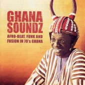 Ghana Soundz: Afro-beat, Funk & Fusion In 70's Ghana - Reissue