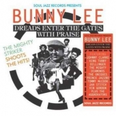Bunny Lee: Dreads Enter The Gates With Praise – The Mighty Striker Shoots The Hits!