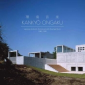 Kankyo Ongaku: Japanese Ambient, Environmental & New Age Music 1980-1990