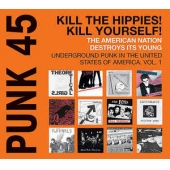 Punk 45: Kill The Hippies! Kill Yourself! The American Nation Destroys Its Young - Underground Punk In The United States Of America, 1973-1980 Vol. 1