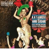 Katanga! And Ahbe Casabe ( Blues & Rhythm, Popcorn, Exotica & Tittyshakers! ) 