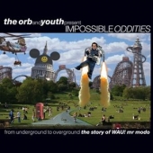 The Orb And Youth Present Impossible Oddities (from Underground To Overground (the Story Of Wau! Mr Modo)) 