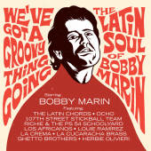 We’ve Got A Groovy Thing Going: The Latin Soul Of Bobby Marin